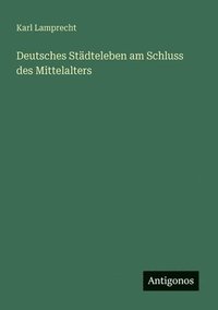bokomslag Deutsches Städteleben am Schluss des Mittelalters