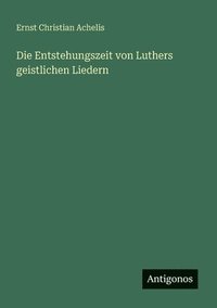 bokomslag Die Entstehungszeit von Luthers geistlichen Liedern