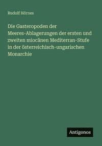 bokomslag Die Gasteropoden der Meeres-Ablagerungen der ersten und zweiten miocänen Mediterran-Stufe in der österreichisch-ungarischen Monarchie