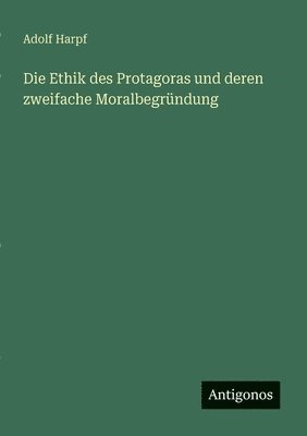 bokomslag Die Ethik des Protagoras und deren zweifache Moralbegründung