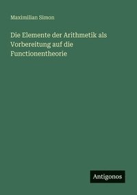 bokomslag Elemente der Arithmetik als Vorbereitung auf die Functionentheorie