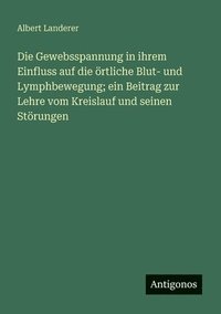 bokomslag Gewebsspannung in ihrem Einfluss auf die örtliche Blut- und Lymphbewegung; ein Beitrag zur Lehre vom Kreislauf und seinen Störungen