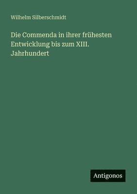 Commenda in ihrer frühesten Entwicklung bis zum XIII. Jahrhundert