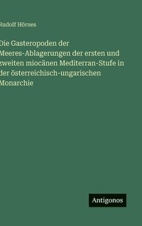 bokomslag Die Gasteropoden der Meeres-Ablagerungen der ersten und zweiten miocänen Mediterran-Stufe in der österreichisch-ungarischen Monarchie