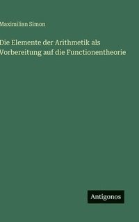 bokomslag Die Elemente der Arithmetik als Vorbereitung auf die Functionentheorie