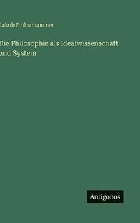 bokomslag Die Philosophie als Idealwissenschaft und System