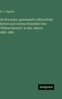 bokomslag Die Bryozoen, gesammelt während der dritten und vierten Polarfahrt des "Willem Barents" in den Jahren 1880-1881