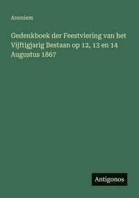 bokomslag Gedenkboek der Feestviering van het Vijftigjarig Bestaan op 12, 13 en 14 Augustus 1867