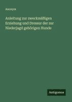 bokomslag Anleitung zur zweckmäßigen Erziehung und Dressur der zur Niederjagd gehörigen Hunde