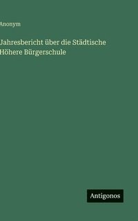 bokomslag Jahresbericht über die Städtische Höhere Bürgerschule