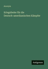 bokomslag Kriegslieder für die Deutsch-amerikanischen Kämpfer