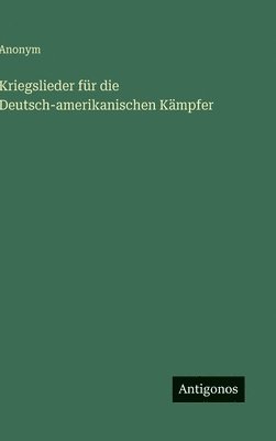 bokomslag Kriegslieder für die Deutsch-amerikanischen Kämpfer