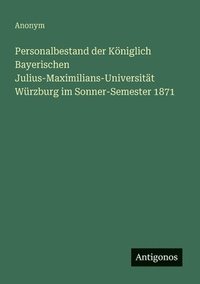 bokomslag Personalbestand der Königlich Bayerischen Julius-Maximilians-Universität Würzburg im Sonner-Semester 1871