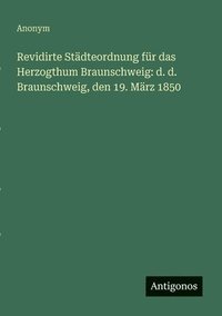 bokomslag Revidirte Städteordnung für das Herzogthum Braunschweig: d. d. Braunschweig, den 19. März 1850