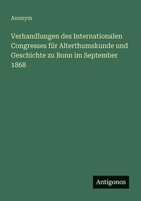 bokomslag Verhandlungen des Internationalen Congresses für Alterthumskunde und Geschichte zu Bonn im September 1868