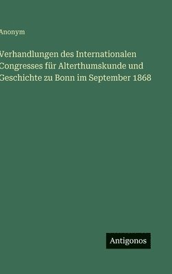 bokomslag Verhandlungen des Internationalen Congresses für Alterthumskunde und Geschichte zu Bonn im September 1868