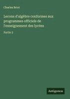 bokomslag Lecons d'algèbre conformes aux programmes officiels de l'enseignement des lycées: Partie 2