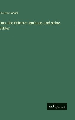 Paulus Cassel - alte Erfurter Rathaus und seine Bilder, Inbunden