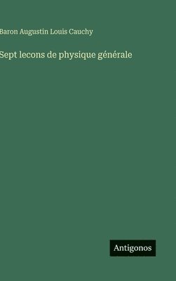 Baron Augustin Louis Cauchy - Sept lecons de physique générale, Inbunden