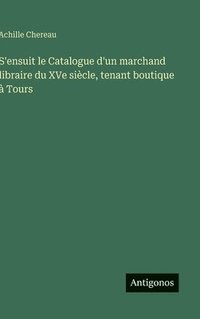 bokomslag S'ensuit le Catalogue d'un marchand libraire du XVe siècle, tenant boutique à Tours