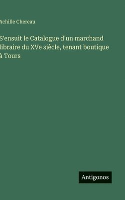 S'ensuit le Catalogue d'un marchand libraire du XVe siècle, tenant boutique à Tours