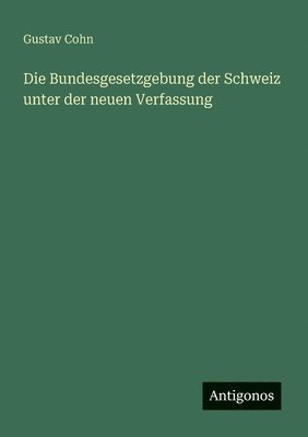bokomslag Bundesgesetzgebung der Schweiz unter der neuen Verfassung