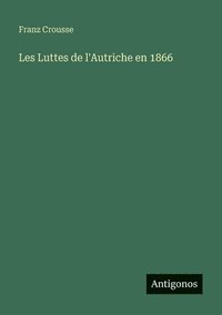 bokomslag Les Luttes de l'Autriche en 1866