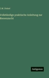 bokomslag Vollständige praktische Anleitung zur Bienenzucht