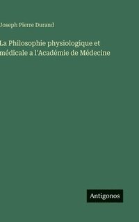 bokomslag Philosophie physiologique et médicale a l'Académie de Médecine