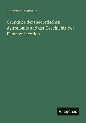 bokomslag Grundriss der theoretischen Astronomie und der Geschichte der Planetentheorien