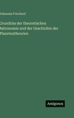 bokomslag Grundriss der theoretischen Astronomie und der Geschichte der Planetentheorien