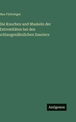 bokomslag Die Knochen und Muskeln der Extremitäten bei den schlangenähnlichen Sauriern