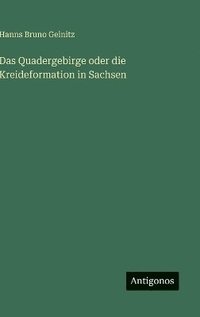 bokomslag Quadergebirge oder die Kreideformation in Sachsen