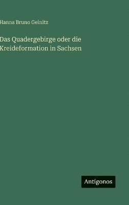 bokomslag Quadergebirge oder die Kreideformation in Sachsen