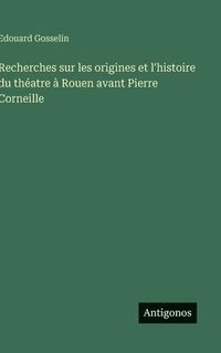bokomslag Recherches sur les origines et l'histoire du théatre à Rouen avant Pierre Corneille