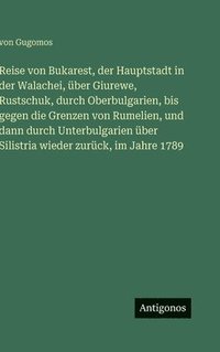 bokomslag Reise von Bukarest, der Hauptstadt in der Walachei, über Giurewe, Rustschuk, durch Oberbulgarien, bis gegen die Grenzen von Rumelien, und dann durch Unterbulgarien über Silistria wieder zurück, im ...