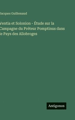 bokomslag Ventia et Solonion - Étude sur la Campagne du Préteur Pomptinus dans le Pays des Allobroges
