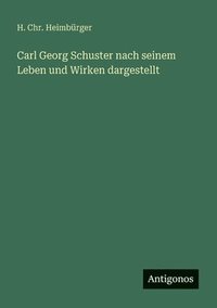 bokomslag Carl Georg Schuster nach seinem Leben und Wirken dargestellt