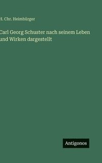 bokomslag Carl Georg Schuster nach seinem Leben und Wirken dargestellt