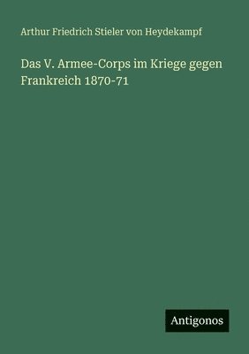 bokomslag Das V. Armee-Corps im Kriege gegen Frankreich 1870-71