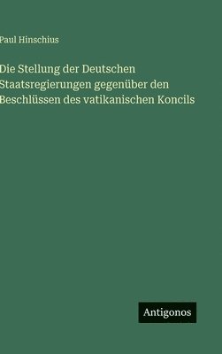 bokomslag Stellung der Deutschen Staatsregierungen gegenüber den Beschlüssen des vatikanischen Koncils