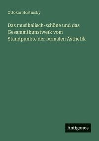 bokomslag musikalisch-schöne und das Gesammtkunstwerk vom Standpunkte der formalen Ästhetik