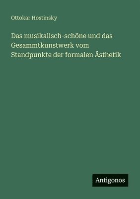 bokomslag musikalisch-schöne und das Gesammtkunstwerk vom Standpunkte der formalen Ästhetik