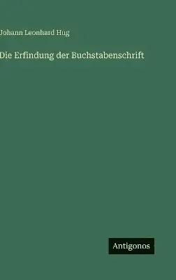Johann Leonhard Hug - Erfindung der Buchstabenschrift, Inbunden. Tillgänglighet: Lägg i varukorg