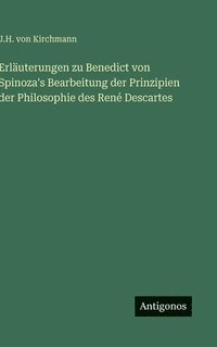 bokomslag Erläuterungen zu Benedict von Spinoza's Bearbeitung der Prinzipien der Philosophie des René Descartes