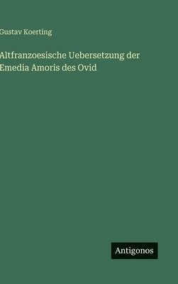 Gustav Koerting - Altfranzoesische Uebersetzung der Emedia Amoris des Ovid, Inbunden
