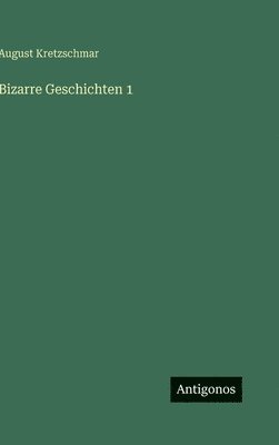 August Kretzschmar - Bizarre Geschichten 1, Inbunden