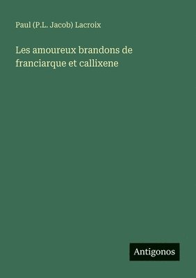 Les amoureux brandons de franciarque et callixene