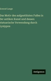 bokomslag Motiv des aufgestützten Fußes in der antiken Kunst und dessen statuarische Verwendung durch Lysippos