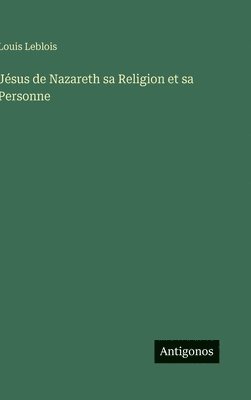 bokomslag Jésus de Nazareth sa Religion et sa Personne